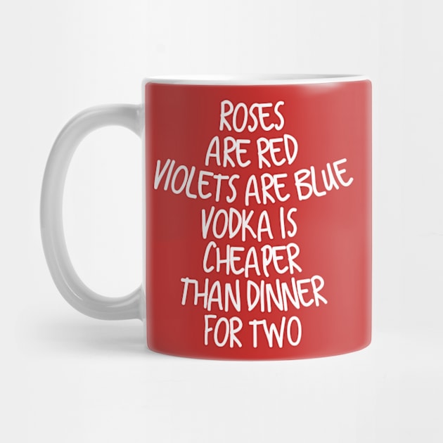 Roses are red violets are blue vodka is cheaper than dinner for two by Totallytees55